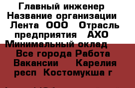 Главный инженер › Название организации ­ Лента, ООО › Отрасль предприятия ­ АХО › Минимальный оклад ­ 1 - Все города Работа » Вакансии   . Карелия респ.,Костомукша г.